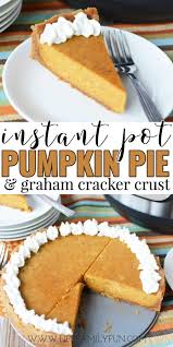 Instant Pot Pumpkin Pie With Graham Cracker Crust Easy Pie Recipe For The Holidays Easy Pie Easy Pie Recipes Pumpkin Pie