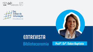 Nas trilhas da informação: Entrevista com a Profª. Drª. Dulce Maria Baptista