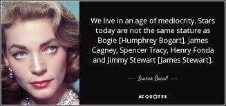 More images for lauren james age » Lauren Bacall Quote We Live In An Age Of Mediocrity Stars Today Are