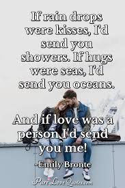 Best of rain quotes for rain lovers. If Rain Drops Were Kisses I D Send You Showers If Hugs Were Seas I D Send Purelovequotes