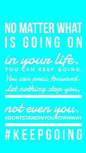 Keep Going Motivational Thoughts Press Forward Quotes Press Forward