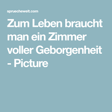 Zum Leben Braucht Man Ein Zimmer Voller Geborgenheit Picture Spruchewelt Leben Geborgenheit