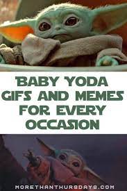 To legendary meme status, baby yoda ascended has. Baby Yoda Gifs And Memes For Every Occasion More Than Thursdays