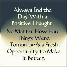 Always End The Day With A Positive Thought No Matter How Hard Things Were Tomorrow S A Fresh Opportunity To Make It B Words Positive Quotes Positive Thoughts