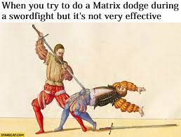 When You Try To Do A Matrix Dodge During A Swordfight But It S Not Very Effective Starecat Com