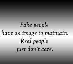 Fake People Have An Image To Maintain Real People Just Dont Care Good Life Quotes Life Quotes True Quotes