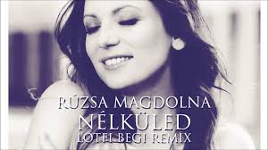 Ruzsa Magdolna Nelkuled Lotfi Begi Remix Enekesek Dalszovegek