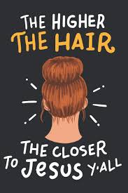 How do i become closer to god? The Higher The Hair The Closer To Jesus Christian Sermon Journal Notebook Publishing Brickshub 9781793990501 Amazon Com Books