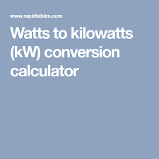 Watts To Kilowatts Kw Conversion Calculator Rapid Tables