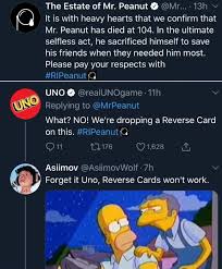 The first player to play all the cards in their hand wins the round, and scores points. Uso A Forget It Uno Reverse Cards Won T Work It Is With Heavy Hearts That We Confirm That Mr Peanut Has Died At 104 In The Ultimate Selfless Act He Sacrificed Himself