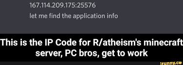 Find the best minecraft servers with our multiplayer server list. This Is The Ip Code For R Atheism S Minecraft Server Pc Bros Get To Work This Is The Ip Code For R Atheism S Minecraft Server Pc Bros Get To Work