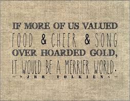 Jrr Tolkien The Hobbit Literary Quote Typography If More Of Us Valued Food And Cheer And Song Over Hoarded Gold Tolkien Quotes Hobbit Quotes Literary Quotes