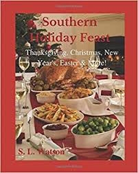 Skip the turkey this year and branch out into other fantastic roasts. Southern Holiday Feast Thanksgiving Christmas New Year S Easter More Southern Cooking Recipes Watson S L 9781549984358 Amazon Com Books