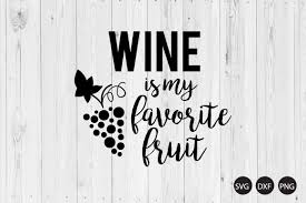 Download Wine Is My Favorite Fruit Svg Wine Svg Wine Quote Svg Crella