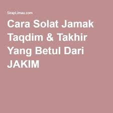 Cara Solat Jamak Taqdim Takhir Yang Betul Dari Jakim Siraplimau Com