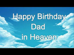 Happy Birthday Wishes In Heaven Dad Happy Birthday In Heaven Dad Birthday In Heaven Wishes Youtube Dad In Heaven Happy Birthday In Heaven Birthday In Heaven