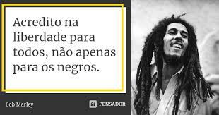 Tudo que me desejar de negativo baterá no meu peito e voltará pra você em forma de amor e paz. Bob Marley Pensador
