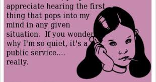 99 Of The Time People Wouldn T Appreciate Hearing The First Thing That Pops Into My Mind In Any Given Sit Sarcastic Quotes Just For Laughs Thoughts Quotes