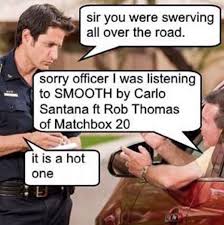 Sorry Officer I Was Listening To Smooth By Carlo Santana Ft Rob Thomas Of Matchbox 20 Smooth By Santana Feat Rob Thomas Know Your Meme