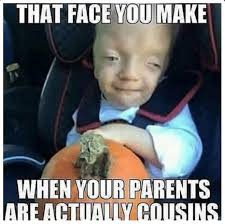 That Face You Make When Your Parents Are Actually Cousins Meme Ahseeit