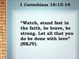 Maybe you would like to learn more about one of these? 1 Corinthians 16 13 14 Watch Stand Fast In The Faith Be Brave Be Strong Let All That You Do Be Done With Love Nkjv Ppt Download