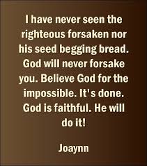 I Have Never Seen The Righteous Forsaken Nor His Seed Begging Bread God Will Never Forsake You Believe God For The Impossible I Faith In God Trust God Faith