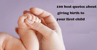 100 Best Quotes About Giving Birth To Your First Child Whyienjoy Giving Quotes Best Quotes Birth Quotes