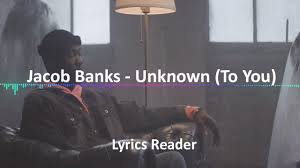 Jacob Banks Unknown To You Lyrics Lyric Video Yours Lyrics Banks Lyrics Lyrics