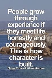 People Grow Through Experience If They Meet Life Honestly And Courageously This Is How Experience Quotes Motivational Quotes Inspirational Quotes Motivation