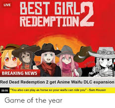 Take one as your anime waifu! Best Girl Redemption Live Breaking News Red Dead Redemption 2 Get Anime Waifu Dlc Expansion You Also Can Play As Horse So Your Waifu Can Ride You Sam Houser 10 2231