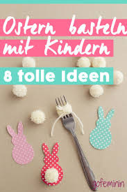Osterbasteln Mit Kindern 8 Originelle Ideen Mit Anleitungen Ostern Basteln Mit Kindern Basteln Ideen Ostern Geschenke Basteln Mit Kindern