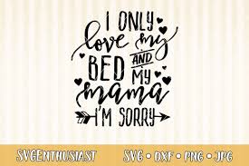 I Only Love My Bed And My Mama Svg Cut File By Svgenthusiast Thehungryjpeg Com
