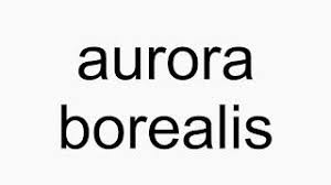 Record your own pronunciation, view the origin, meaning, and history of the. How To Pronounce Aurora Borealis Youtube