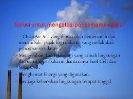 Keberadaannya yang krusial untuk kehidupan segala mahkluk hidup bikin kita sebagai manusia mempunyai tanggung jawab buat selalu melindungi supaya udara yang dihirup selalu bersih & sehat. Pencemaran Udara Oleh Yulistiyani Ppt Download