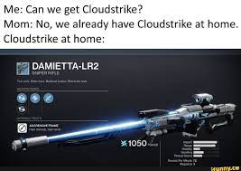 Me Can We Get Cloudstrike Mom No We Already Have Cloudstrike At Home Cloudstrike At Home