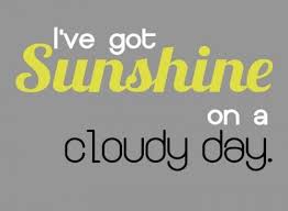 Ive Got Sunshine On A Cloudy Day Lyrics To Live By You Are My Sunshine Inspirational Life Lessons