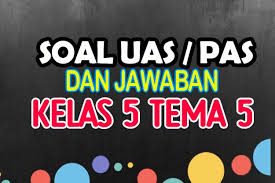 Soal Uas Kelas 5 Tema 5 Dan Jawabannya Nurul Hidayah