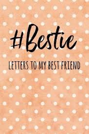 Or they are the first giving good news. Bestie Letters To My Best Friend Journal To Write In Lined Notebook Friendship Gift For Best Friends Forever Bff Bestie Women Girls Blank Writing Book For Her 6 X 9 Designs
