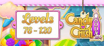 Candy Crush Soda Saga Levels 76 To 120 Guide Noodle Arcade