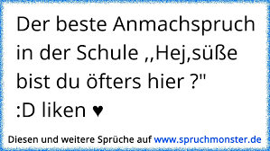 Jetzt anschauen und selbst einen spruch posten! Der Beste Anmachspruch In Der Schule Hej Susse Bist Du Ofters Hier D Liken Spruchmonster De
