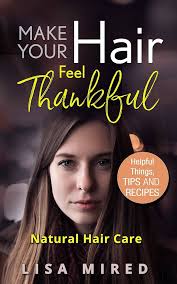 Make Your Hair Feel “Thankful”: Natural Hair Care (Helpful Things, Tips and  Recipes) eBook : Mired, Lisa: Amazon.co.uk: Kindle Store