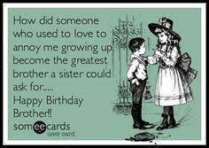 Have a happy birthday, and remember that men just get better with age. Funny Birthday Quotes For Brother From Sister 5 Best Quotes 2016 Happy Birthday Brother Funny Birthday Brother Funny Happy Birthday Brother From Sister
