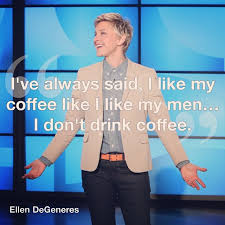 Maybe you would like to learn more about one of these? Ellen Degeneres How Do You Take Your Coffee Facebook