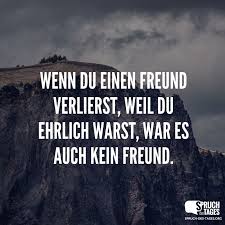 Wenn Du Einen Freund Verlierst Weil Du Ehrlich Warst War Es Auch Kein Freund