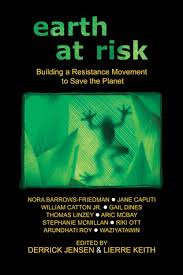 Earth at Risk: Building a Resistance Movement to Save the Planet by Derrick  Jensen
