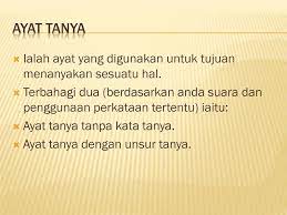 Ayat tanya tanpa kata tanya ialah ayat yang lazimnya diucapkan dengan nada suara meninggi sebelum kesenyapan pada akhir ayat. Nor Asiah Ismail Jenis Ayat Ppt Download