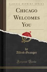 Chicago Welcomes You (Classic Reprint): Granger, Alfred: 9781334230448:  Amazon.com: Books