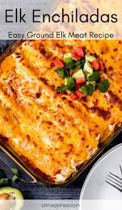 Easy Elk Enchiladas Recipe Elk Meat Recipes Deer Meat Recipes Deer Recipes