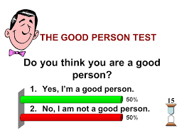 Jesus – Up Close & Personal. Do you think you are a good person? 1.Yes, I'm  a good person. 2.No, I am not a good person. 15 THE GOOD PERSON TEST. -