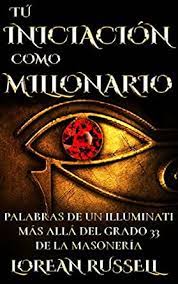 5 de agosto de 2019 género: Amazon Com Tu Iniciacion Como Millonario Palabras De Un Illuminati Mas Alla Del Grado 33 De La Masoneria Spanish Edition Ebook Russell Lorean Kindle Store